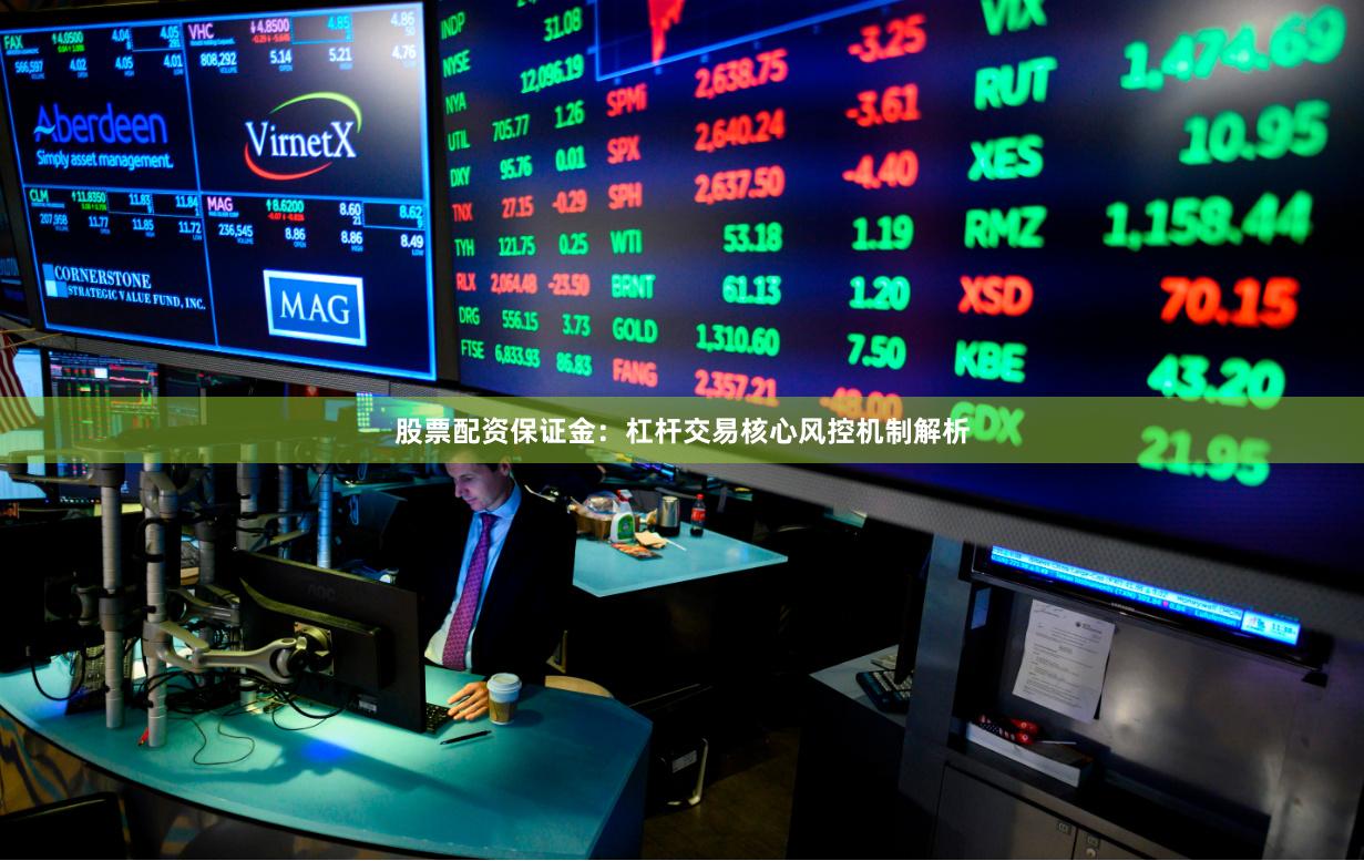 股票配资保证金：杠杆交易核心风控机制解析
